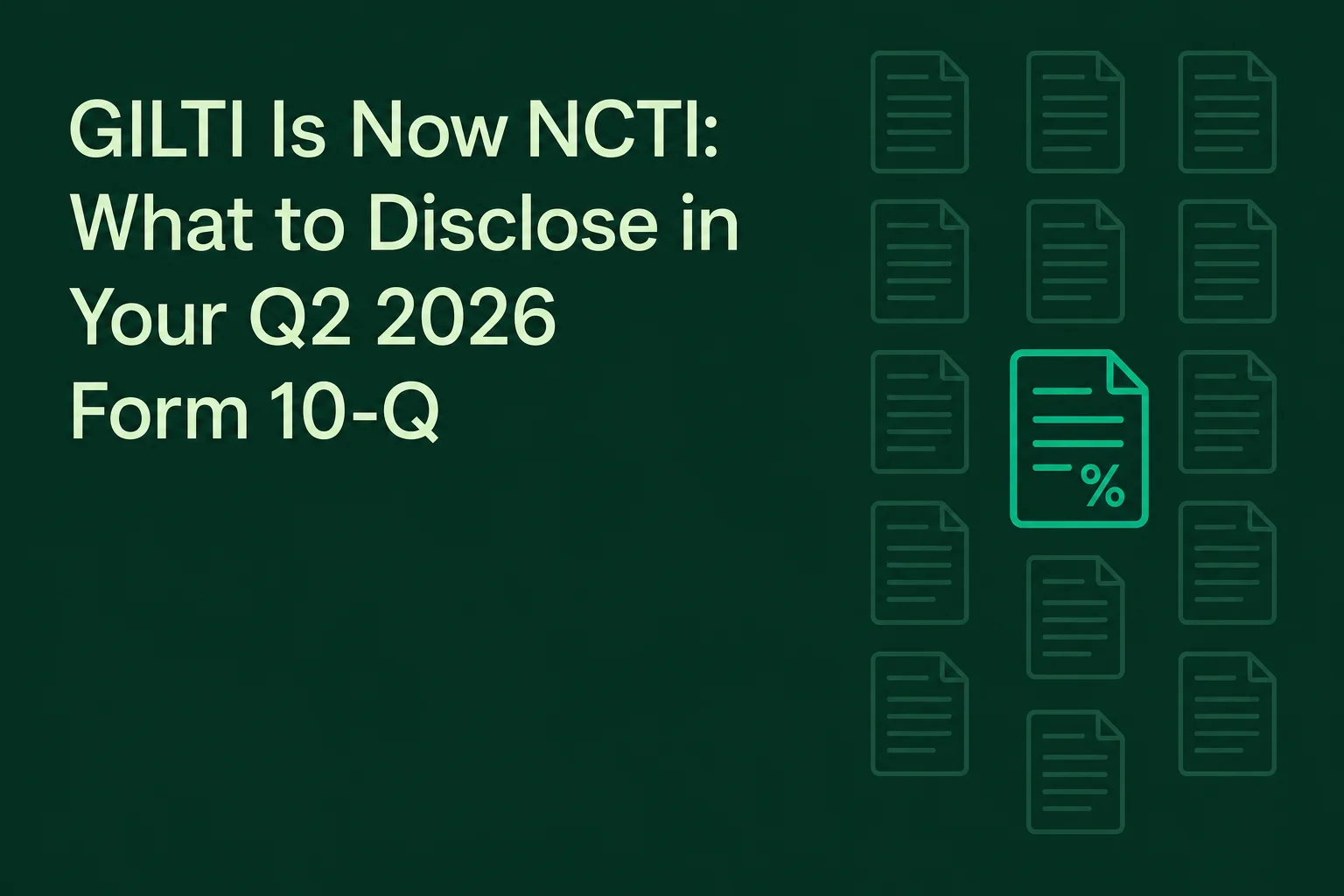 GILTI Is Now NCTI: What to Disclose in Your Q2 2026 Form 10-Q