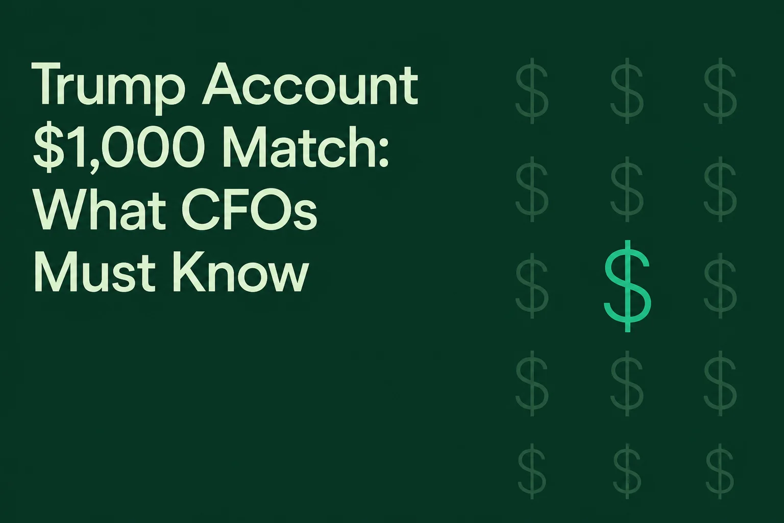 Trump Account $1,000 Match: What CFOs Must Know
