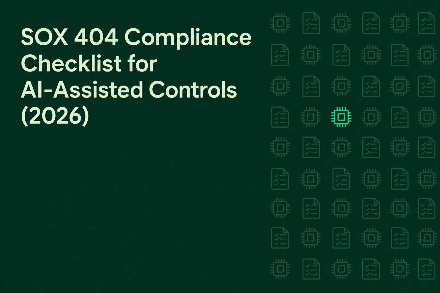 SOX 404 Compliance Checklist for AI-Assisted Controls (2026)