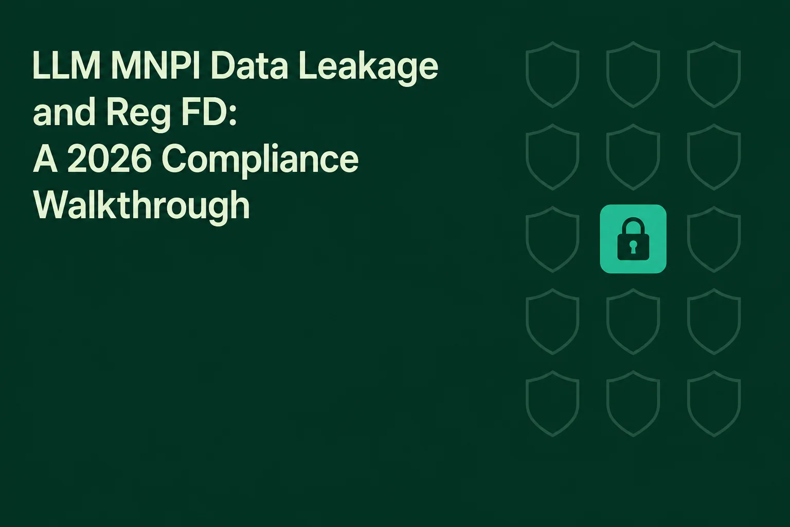 LLM MNPI Data Leakage and Reg FD: A 2026 Compliance Walkthrough