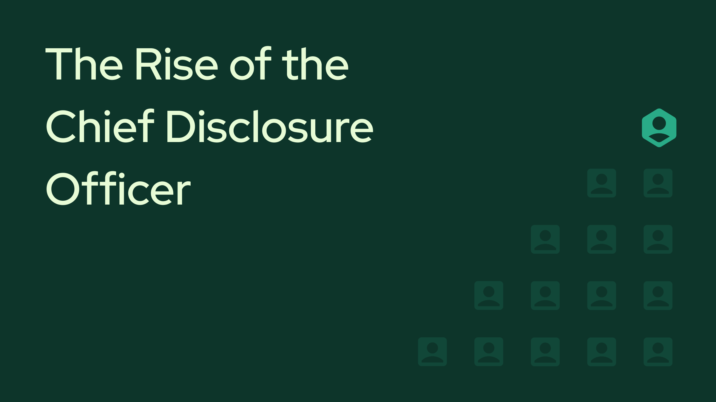 The Rise of the Chief Disclosure Officer: A New Role in a Transparent World